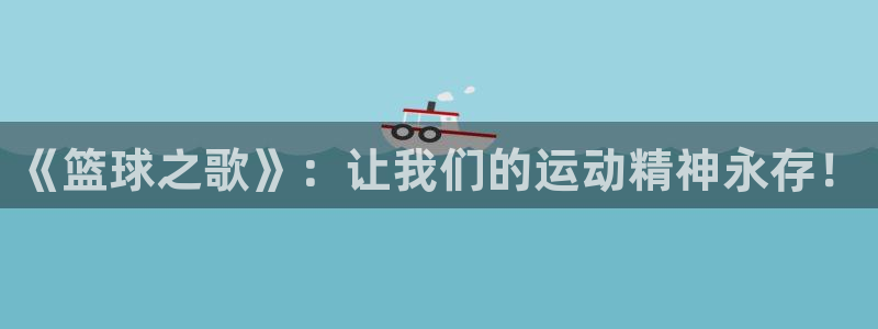 米兰体育：《篮球之歌》：让我们的运动精神永存！